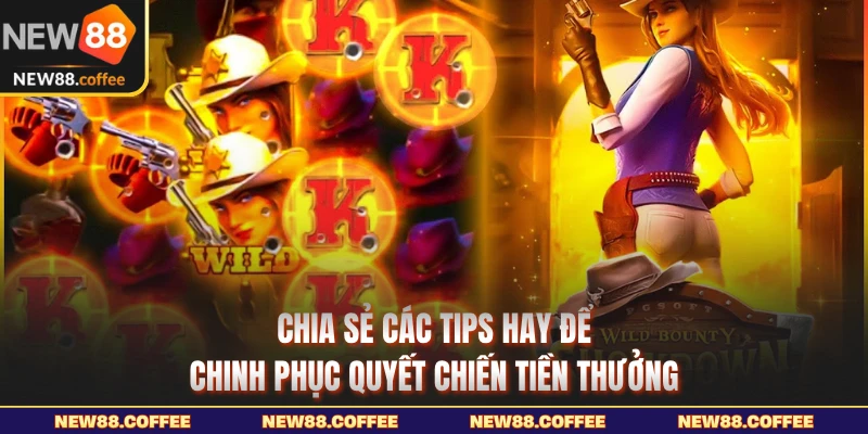 Chia sẻ các tips hay để chinh phục quyết chiến tiền thưởng