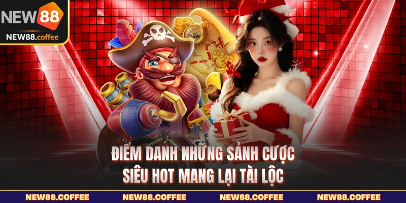 Điểm danh những sảnh cược siêu hot mang lại tài lộc