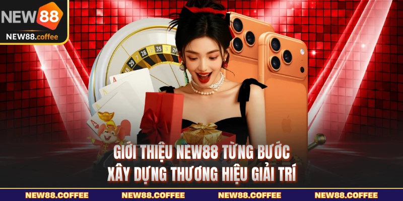 Giới thiệu New88 từng bước xây dựng thương hiệu giải trí