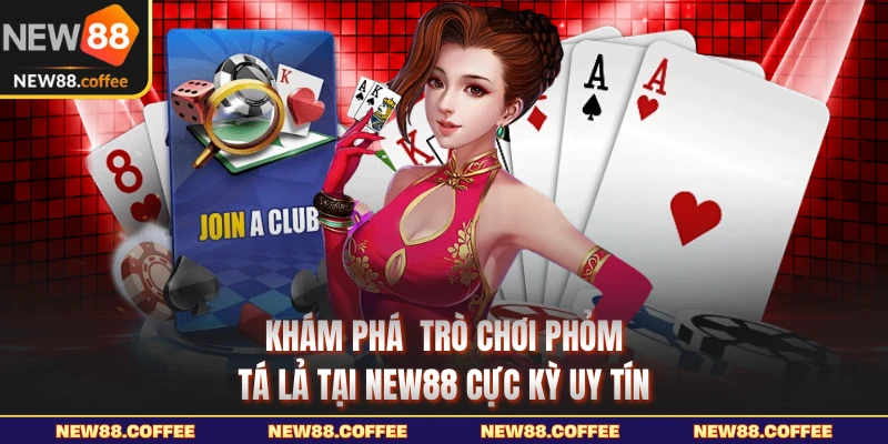 Khám phá  trò chơi phỏm tá lả tại NEW88 cực kỳ uy tín