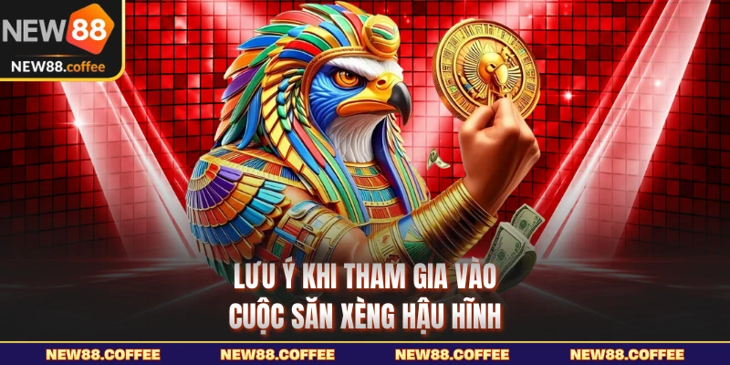 Lưu ý khi tham gia vào cuộc săn xèng hậu hĩnh