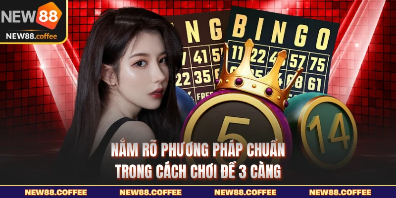 Nắm rõ phương pháp chuẩn trong cách chơi đề 3 càng
