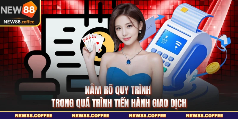 Nắm rõ quy trình trong quá trình tiến hành giao dịch