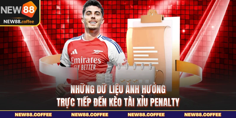Những dữ liệu ảnh hưởng trực tiếp đến kèo tài xỉu penalty new88